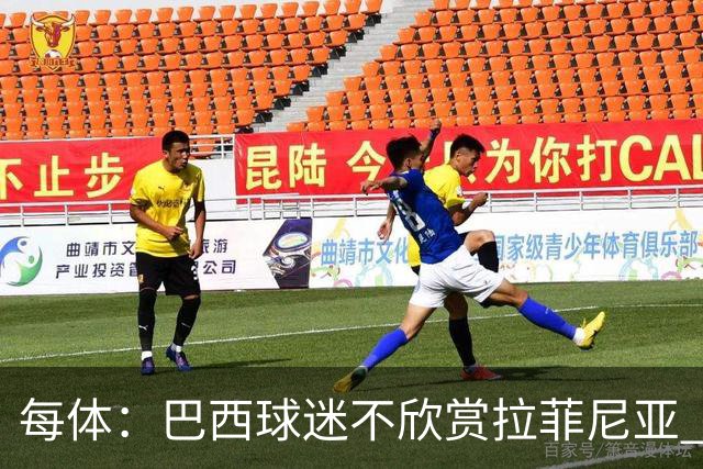 每体：巴西球迷不欣赏拉菲尼亚 1-1平摩洛哥让情况更加严重