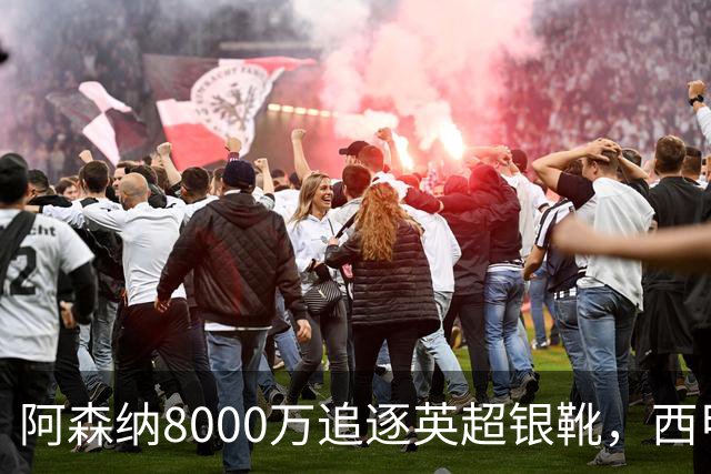 阿森纳8000万追逐英超银靴，西甲魔翼或将加盟，皇马询价因卡皮耶