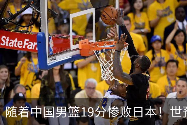 随着中国男篮19分惨败日本！世预赛积分榜出炉：中国出线形势危急